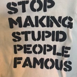 White Sweatshirt. Stop making stupid people famous